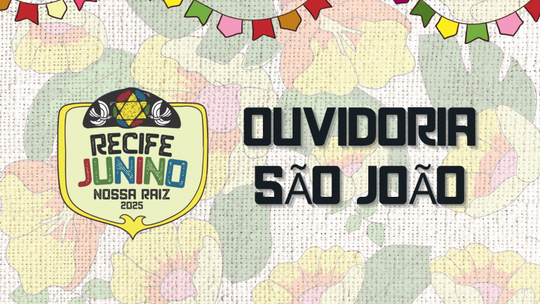 Banner horizontal. À esquerda, arte do São João 2025 - Recife Junino, Nossa Raiz.   À direita, em preto, "Ouvidoria - São João. Ao fundo, estampa de chita.